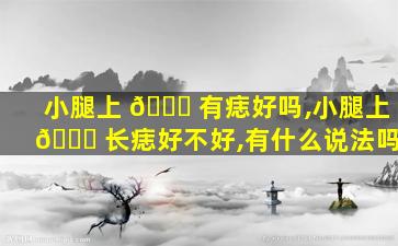 小腿上 🐛 有痣好吗,小腿上 🐟 长痣好不好,有什么说法吗